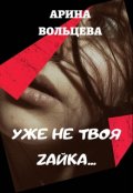 Обложка книги "Уже не твоя Зайка"