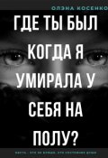 Обложка книги "Где ты был, когда я умирала у себя на полу?"