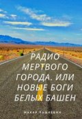 Обложка книги "Радио мертвого города, или новые боги Белых башен"