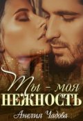 Обложка книги "Ты &ndash; моя нежность"