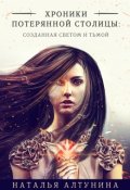 Обложка книги "Хроники потерянной столицы: Созданная Светом и Тьмой "