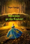 Обложка книги "Василиса, да ты влипла!"