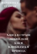 Обложка книги "Алиса в стране любви, или как я влюбилась в препода"