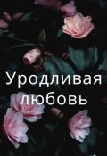 Обложка книги "Уродливая любовь"