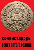 Обложка книги "Конкистадоры. Закат Пятого Солнца"