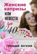 Обложка книги "Женские капризы или невеста за 40"