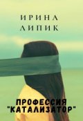 Обложка книги "Профессия "катализатор""