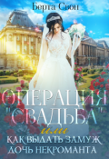 Обложка книги "Операция "свадьба", или Как выдать замуж дочь некроманта"