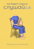 Обложка книги "Все будет хорошо, слушай (ся)"