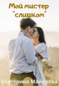 Обложка книги "Мой мистер "слишком""