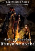 Обложка книги "Королевство Акара 3. Выкуп за Волка"