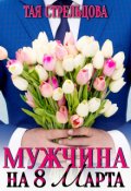 Обложка книги "Мужчина на 8 Марта"