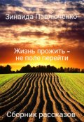 Обложка книги "Жизнь прожить - не поле перейти. Сборник историй из жизни."
