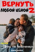Обложка книги "Вернуть любой ценой или Игры со временем 2"