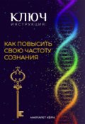 Обложка книги "Ключ. Инструкция. Как повысить свою частоту Сознания"