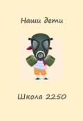 Обложка книги "Наши дети. Школа 2250"
