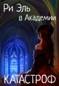 Обложка книги "Ри Эль в академии Катастроф"