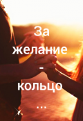 Обложка книги "За желание  -  кольцо..."