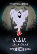 Обложка книги "Как дядя Ваня призраком был"
