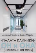 Обложка книги "Палата Клиники. Он и Она.  (фантазии на тему)"