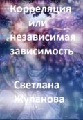 Обложка книги "Корреляция или независимая зависимость. Часть 1 "