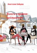 Обложка книги "Жалеть о прошлом- бессмысленно!"