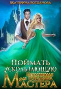 Обложка книги "Поймать ускользающую. Неуловимая попаданка для Мастера"