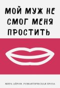 Обложка книги "Мой муж не смог меня простить"