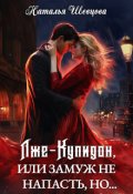 Обложка книги "Лже-Купидон или Замуж не Напасть, Но... (3 книги в 1)"