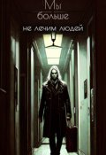 Обложка книги "Мы больше не лечим людей!"