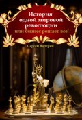 Обложка книги "История одной мировой революции или бизнес решает все!"