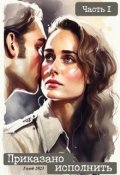 Обложка книги "Приказано исполнить. Часть 1"