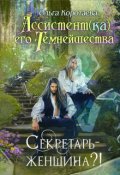 Обложка книги "Ассистент(ка) Его Темнейшества. Секретарь - женщина?!"