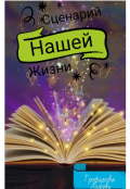 Обложка книги "Сценарий нашей жизни ( редактируется)"