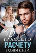 Обложка книги "Развод по расчёту. Уходи к ней"