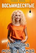 Обложка книги "Восьмидесятые или Лампочка моя любимая"