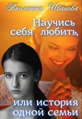 Обложка книги "Научись себя любить, или история одной семьи"