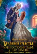Обложка книги "Краденое счастье, или Господин эльф, у нас замена"