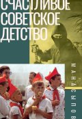 Обложка книги "Счастливое Советское Детство"