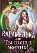 Обложка книги "Карамелька, или Ты попал, жених!"