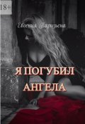 Обложка книги "Я погубил ангела"