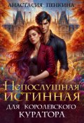Обложка книги "Непослушная истинная для королевского куратора"