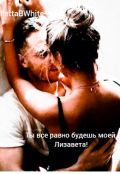 Обложка книги "Ты все равно будешь моей, Лизавета! "