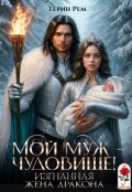 Обложка книги "Мой муж &ndash; чудовище! Изгнанная жена дракона"