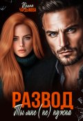 Обложка книги "Развод. Ты мне (не) нужна."