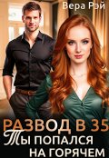 Обложка книги "Развод в 35. Ты попался на горячем"