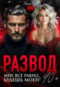 Обложка книги "Развод 40+. Мне все равно, будешь моей!"