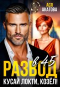 Обложка книги "Развод в 45. Кусай локти, козёл!"