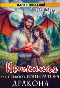 Обложка книги "Истинная для первого императора дракона. Магия желаний"