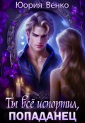 Обложка книги "Ты всё испортил, попаданец."